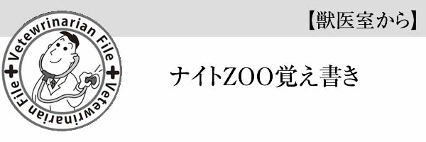 【獣医室から】ナイトZOO覚え書き